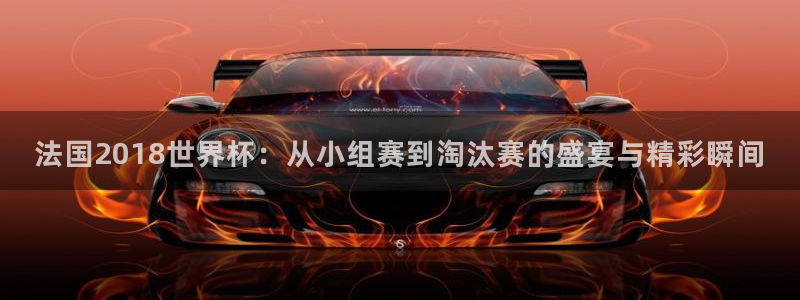 2026世界杯官网入口:法国2018世界杯:从小组赛到淘汰赛的盛宴与精彩瞬间